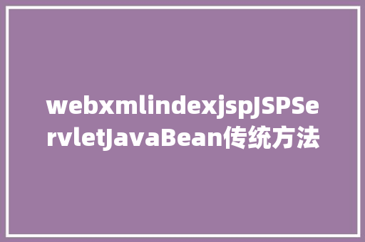 webxmlindexjspJSPServletJavaBean传统方法实现简略单纯留言板制造注册登录留言 Webpack