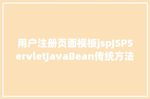 用户注册页面模板jspJSPServletJavaBean传统方法实现简略单纯留言板制造注册登录留言 NoSQL