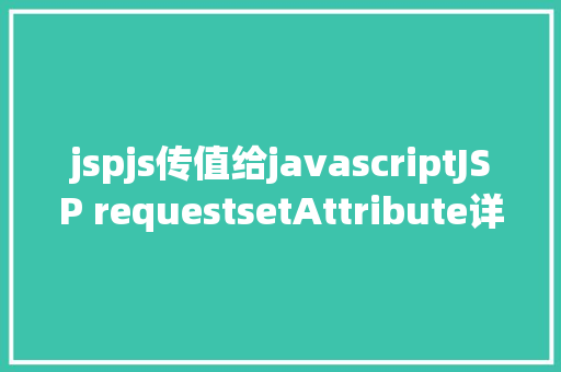 jspjs传值给javascriptJSP requestsetAttribute详解及实例