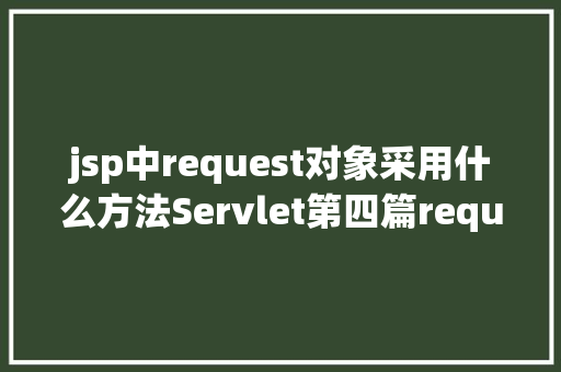 jsp中request对象采用什么方法Servlet第四篇request对象常用办法运用修订版 Webpack