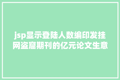 jsp显示登陆人数编印发挂网盗窟期刊的亿元论文生意