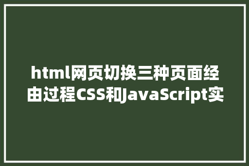 html网页切换三种页面经由过程CSS和JavaScript实现多层页面多种切换后果及实例 NoSQL