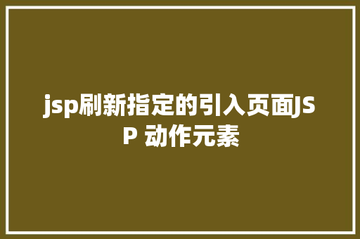 jsp刷新指定的引入页面JSP 动作元素 SQL