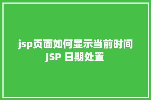 jsp页面如何显示当前时间JSP 日期处置 JavaScript