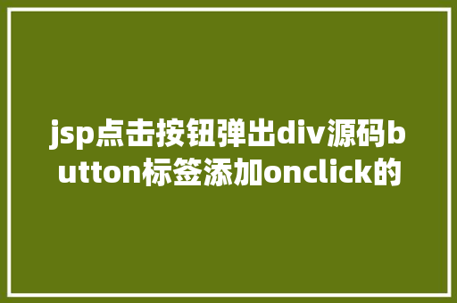 jsp点击按钮弹出div源码button标签添加onclick的事宜会碰着什么神奇的工作 PHP