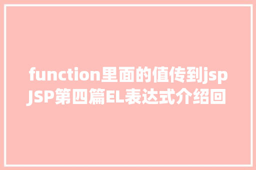 function里面的值传到jspJSP第四篇EL表达式介绍回显数据自界说函数fn办法库等 PHP