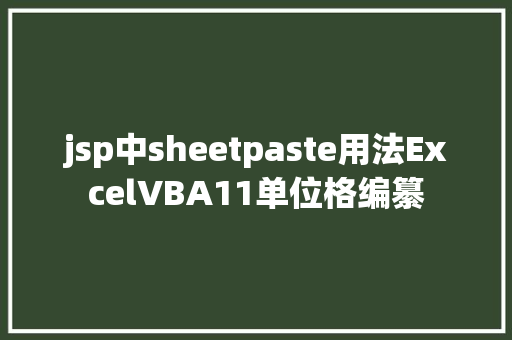 jsp中sheetpaste用法ExcelVBA11单位格编纂