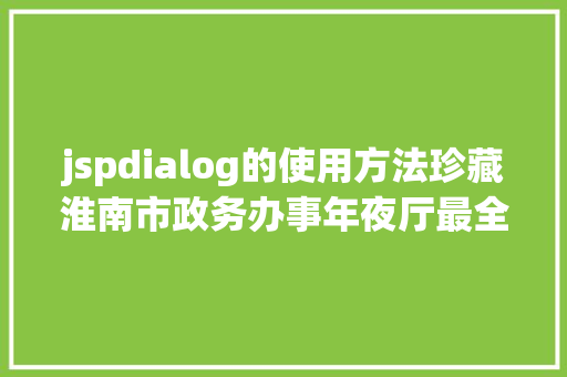 jspdialog的使用方法珍藏淮南市政务办事年夜厅最全做事攻略来了