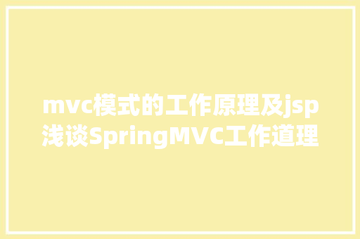 mvc模式的工作原理及jsp浅谈SpringMVC工作道理详解