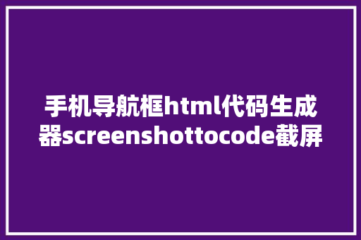 手机导航框html代码生成器screenshottocode截屏转代码 HTML