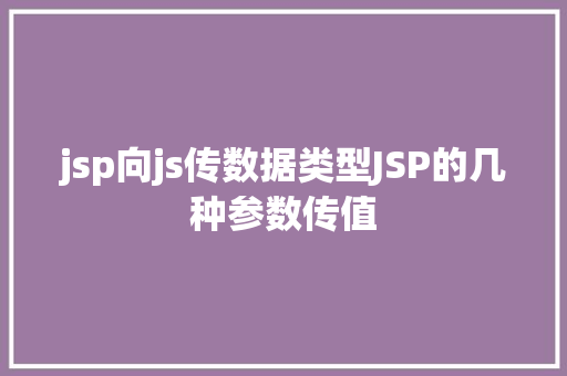 jsp向js传数据类型JSP的几种参数传值 JavaScript