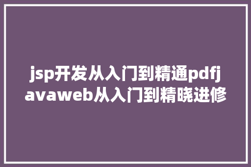 jsp开发从入门到精通pdfjavaweb从入门到精晓进修教程纯干货常识点进修资本 Node.js