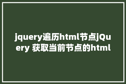 jquery遍历html节点jQuery 获取当前节点的html包括当前节点的办法 Vue.js