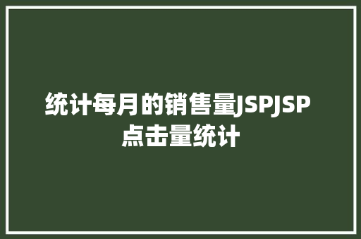 统计每月的销售量JSPJSP 点击量统计 Vue.js