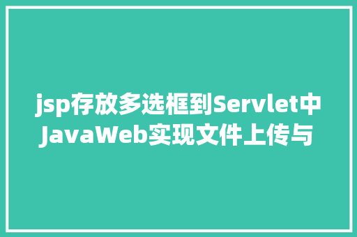 jsp存放多选框到Servlet中JavaWeb实现文件上传与下载 jQuery