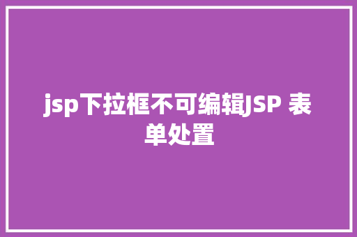 jsp下拉框不可编辑JSP 表单处置 CSS