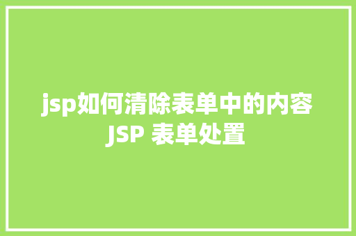 jsp如何清除表单中的内容JSP 表单处置 HTML