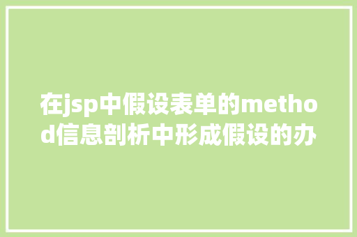 在jsp中假设表单的method信息剖析中形成假设的办法