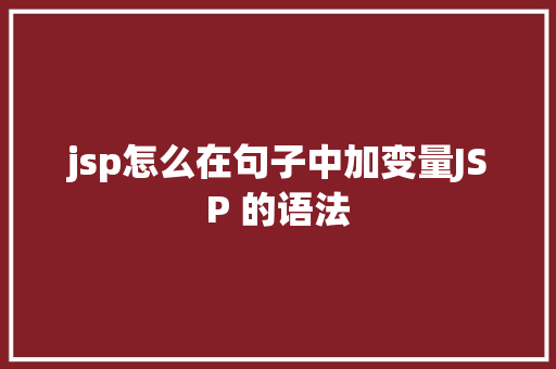 jsp怎么在句子中加变量JSP 的语法 PHP