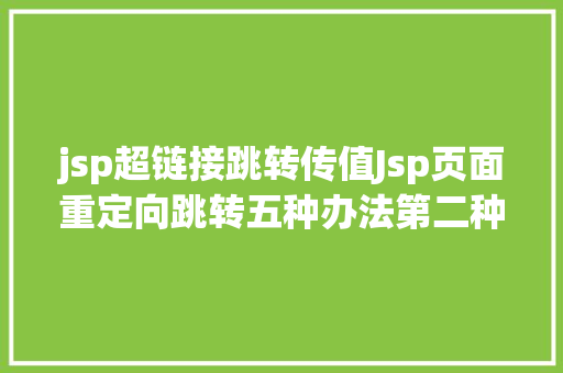 jsp超链接跳转传值Jsp页面重定向跳转五种办法第二种第三种 CSS