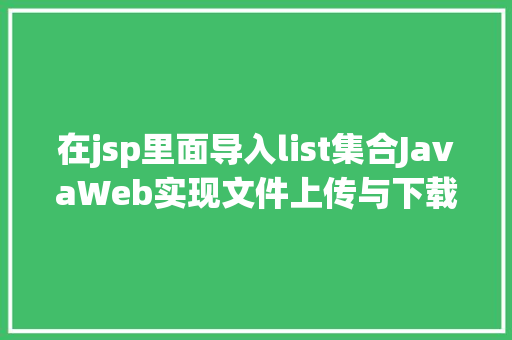 在jsp里面导入list集合JavaWeb实现文件上传与下载 AJAX