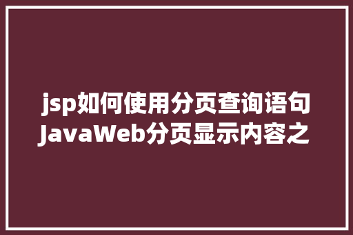 jsp如何使用分页查询语句JavaWeb分页显示内容之分页查询的三种思绪数据库分页查询 Docker