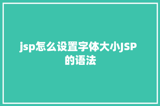 jsp怎么设置字体大小JSP 的语法 NoSQL