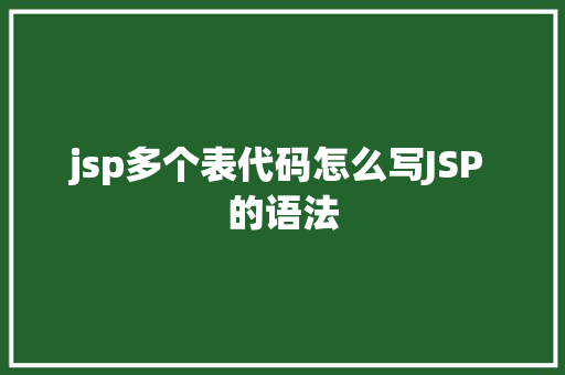 jsp多个表代码怎么写JSP 的语法 AJAX