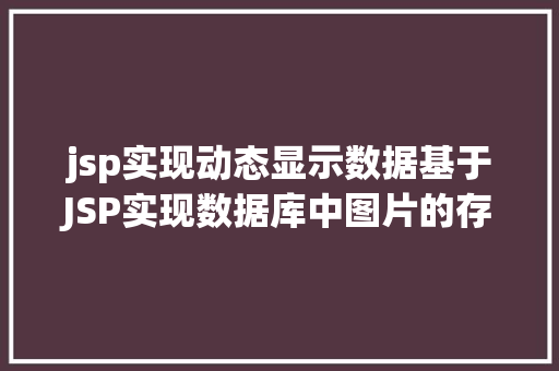 jsp实现动态显示数据基于JSP实现数据库中图片的存储与显示 React