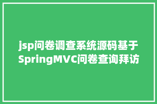 jsp问卷调查系统源码基于SpringMVC问卷查询拜访体系的设计与实现盘算机卒业设计源码