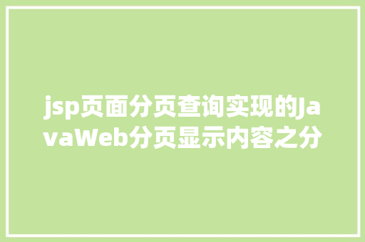 jsp页面分页查询实现的JavaWeb分页显示内容之分页查询的三种思绪数据库分页查询 Node.js