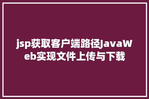 jsp获取客户端路径JavaWeb实现文件上传与下载 React