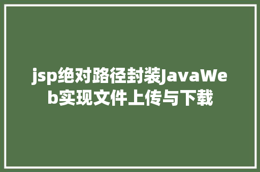 jsp绝对路径封装JavaWeb实现文件上传与下载 jQuery