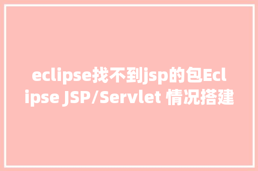 eclipse找不到jsp的包Eclipse JSP/Servlet 情况搭建 RESTful API