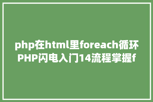 php在html里foreach循环PHP闪电入门14流程掌握foreach轮回语句 Webpack