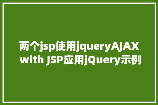 两个jsp使用jqueryAJAX with JSP应用jQuery示例 Java