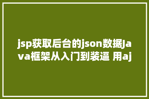 jsp获取后台的json数据Java框架从入门到装逼 用ajax要求后台数据 NoSQL