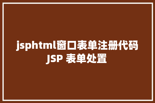 jsphtml窗口表单注册代码JSP 表单处置 Ruby