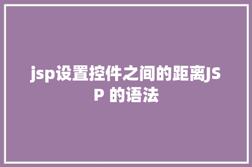 jsp设置控件之间的距离JSP 的语法 jQuery