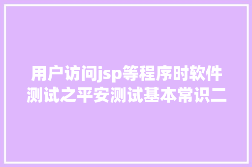 用户访问jsp等程序时软件测试之平安测试基本常识二