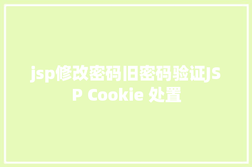 jsp修改密码旧密码验证JSP Cookie 处置 AJAX