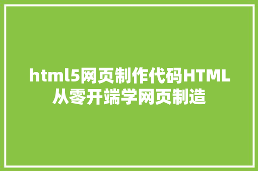 html5网页制作代码HTML从零开端学网页制造 Python