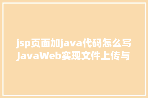 jsp页面加java代码怎么写JavaWeb实现文件上传与下载 Vue.js