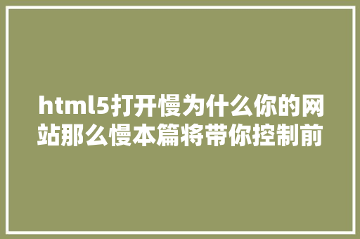 html5打开慢为什么你的网站那么慢本篇将带你控制前端HTML5机能优化的技能 Python