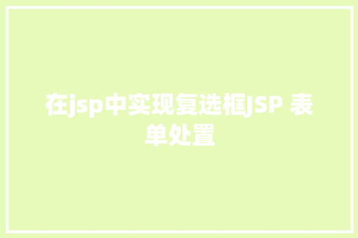 在jsp中实现复选框JSP 表单处置 CSS