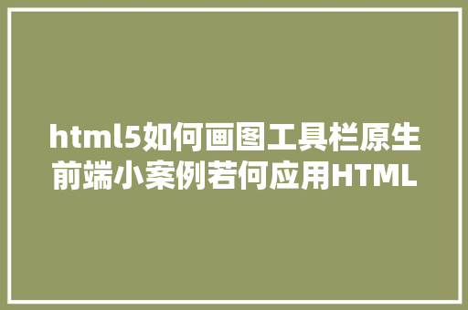 html5如何画图工具栏原生前端小案例若何应用HTML5 Canvas构建画板运用法式