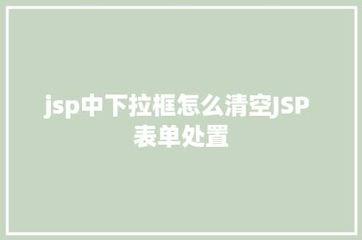 jsp中下拉框怎么清空JSP 表单处置