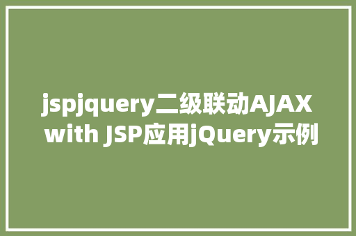 jspjquery二级联动AJAX with JSP应用jQuery示例 AJAX