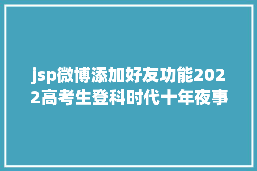 jsp微博添加好友功能2022高考生登科时代十年夜事项要留意