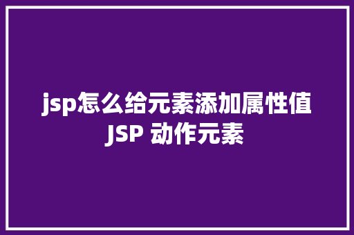 jsp怎么给元素添加属性值JSP 动作元素 Webpack